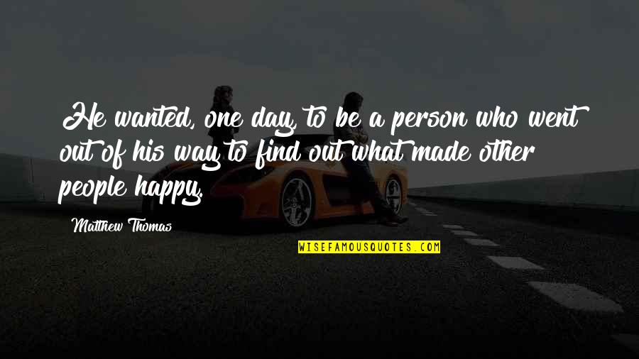 A Happy Day Quotes By Matthew Thomas: He wanted, one day, to be a person