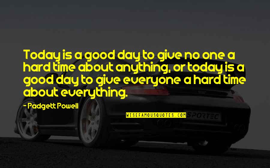 A Happy Day Quotes By Padgett Powell: Today is a good day to give no