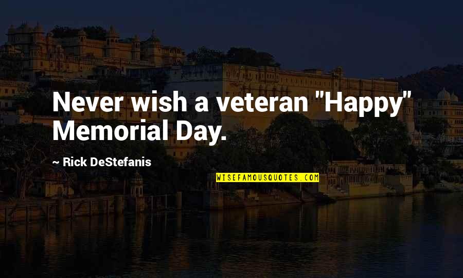 A Happy Day Quotes By Rick DeStefanis: Never wish a veteran "Happy" Memorial Day.