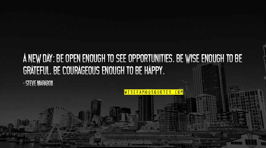 A Happy Day Quotes By Steve Maraboli: A new day: Be open enough to see