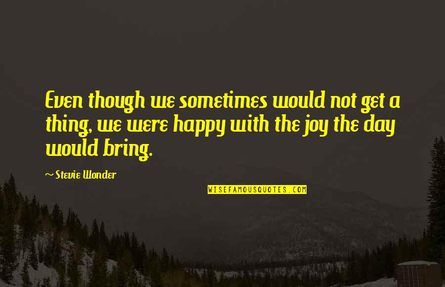 A Happy Day Quotes By Stevie Wonder: Even though we sometimes would not get a