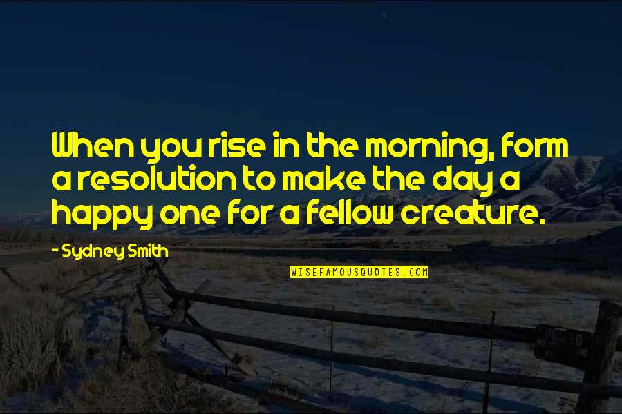 A Happy Day Quotes By Sydney Smith: When you rise in the morning, form a