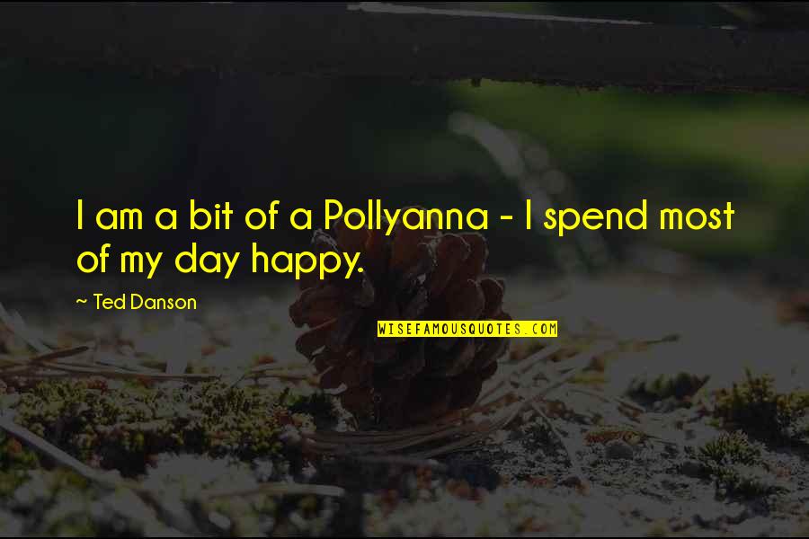 A Happy Day Quotes By Ted Danson: I am a bit of a Pollyanna -