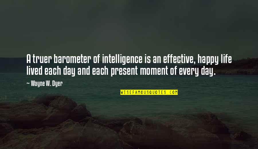 A Happy Day Quotes By Wayne W. Dyer: A truer barometer of intelligence is an effective,