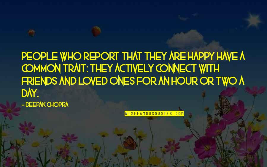 A Happy Day With Friends Quotes By Deepak Chopra: People who report that they are happy have