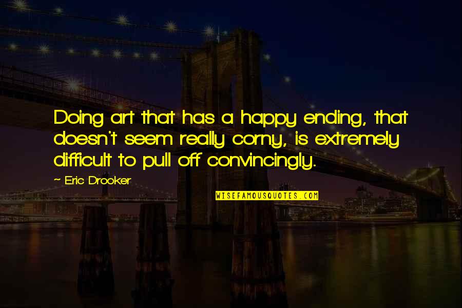 A Happy Ending Quotes By Eric Drooker: Doing art that has a happy ending, that