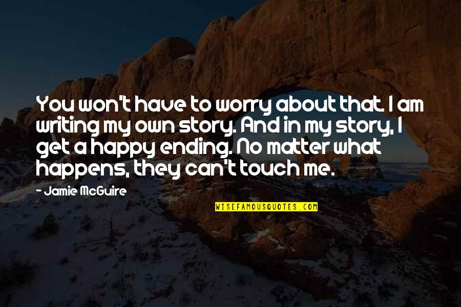 A Happy Ending Quotes By Jamie McGuire: You won't have to worry about that. I