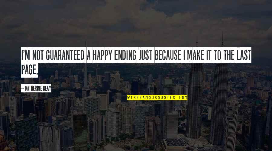 A Happy Ending Quotes By Katherine Reay: I'm not guaranteed a happy ending just because