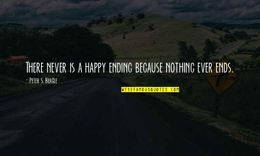 A Happy Ending Quotes By Peter S. Beagle: There never is a happy ending because nothing