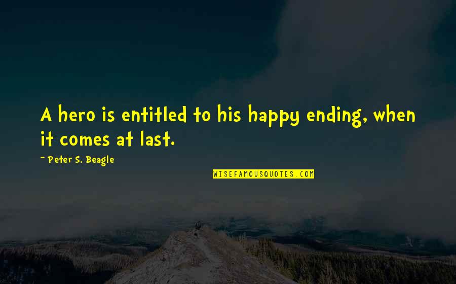 A Happy Ending Quotes By Peter S. Beagle: A hero is entitled to his happy ending,