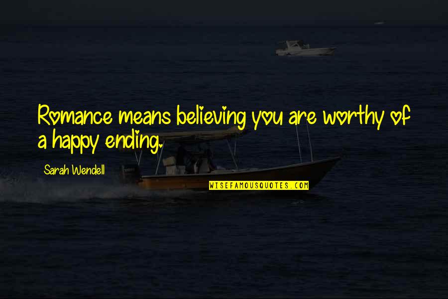 A Happy Ending Quotes By Sarah Wendell: Romance means believing you are worthy of a