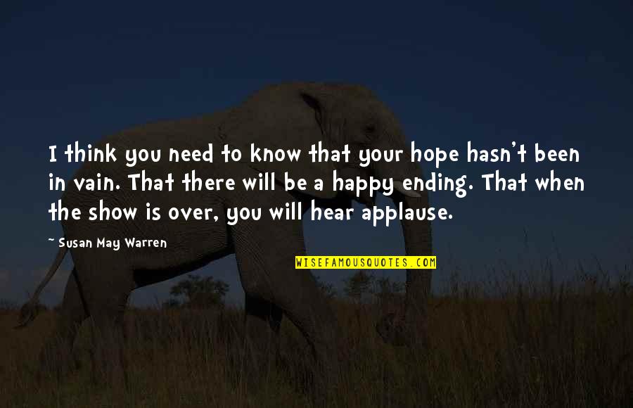A Happy Ending Quotes By Susan May Warren: I think you need to know that your