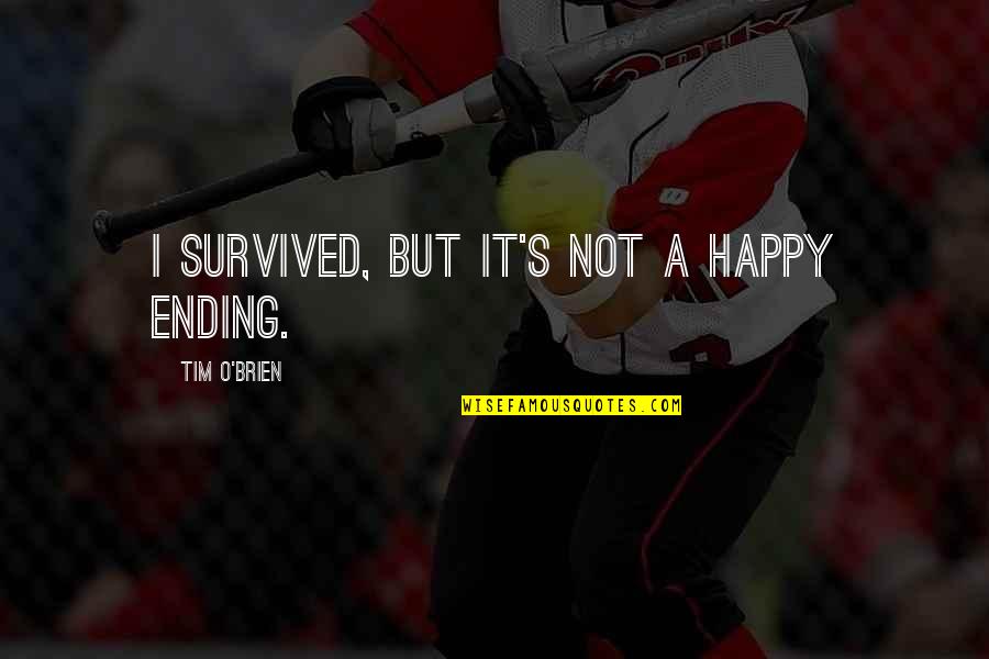 A Happy Ending Quotes By Tim O'Brien: I survived, but it's not a happy ending.