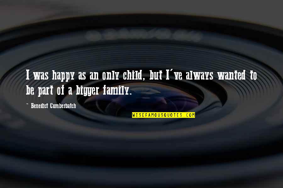 A Happy Family Quotes By Benedict Cumberbatch: I was happy as an only child, but