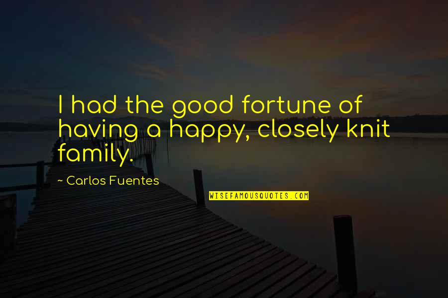 A Happy Family Quotes By Carlos Fuentes: I had the good fortune of having a