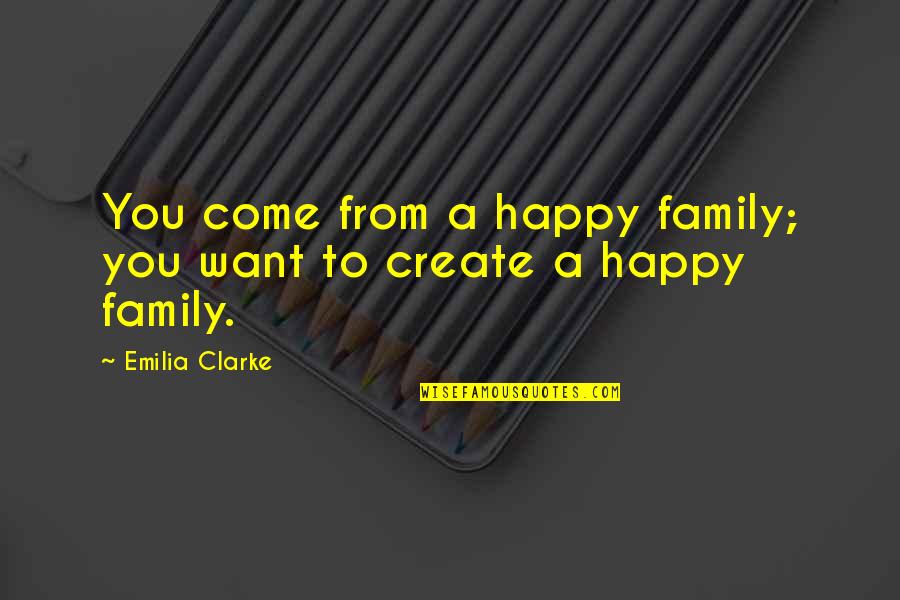 A Happy Family Quotes By Emilia Clarke: You come from a happy family; you want