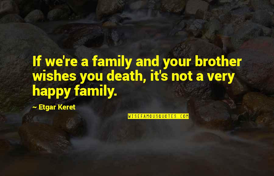 A Happy Family Quotes By Etgar Keret: If we're a family and your brother wishes