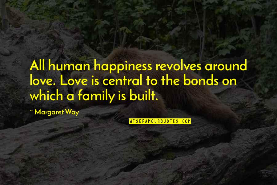 A Happy Family Quotes By Margaret Way: All human happiness revolves around love. Love is