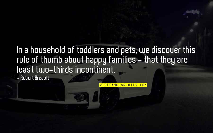 A Happy Family Quotes By Robert Breault: In a household of toddlers and pets, we
