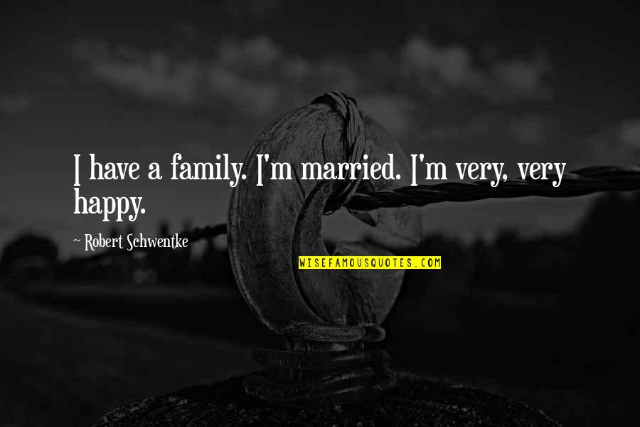 A Happy Family Quotes By Robert Schwentke: I have a family. I'm married. I'm very,