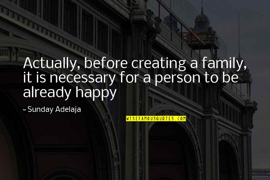 A Happy Family Quotes By Sunday Adelaja: Actually, before creating a family, it is necessary
