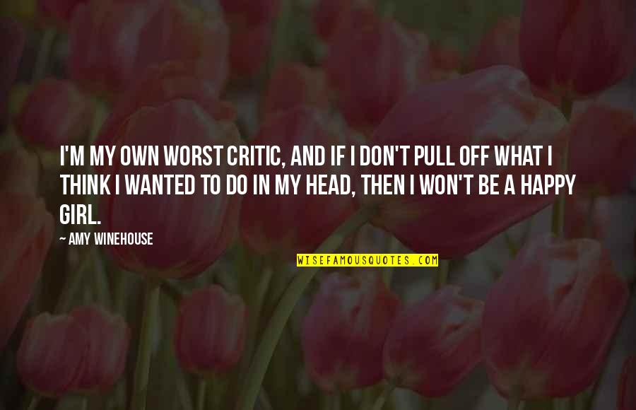 A Happy Girl Quotes By Amy Winehouse: I'm my own worst critic, and if I