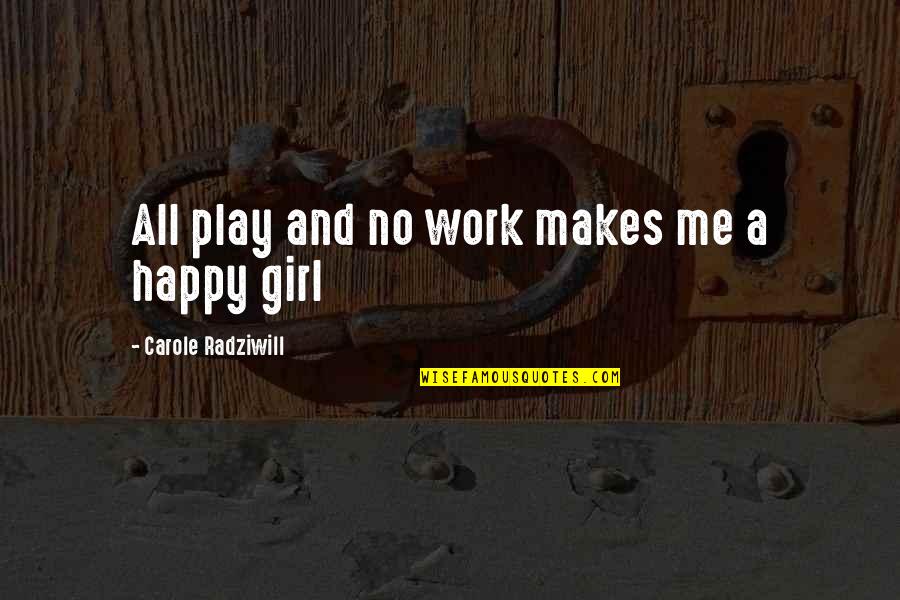 A Happy Girl Quotes By Carole Radziwill: All play and no work makes me a
