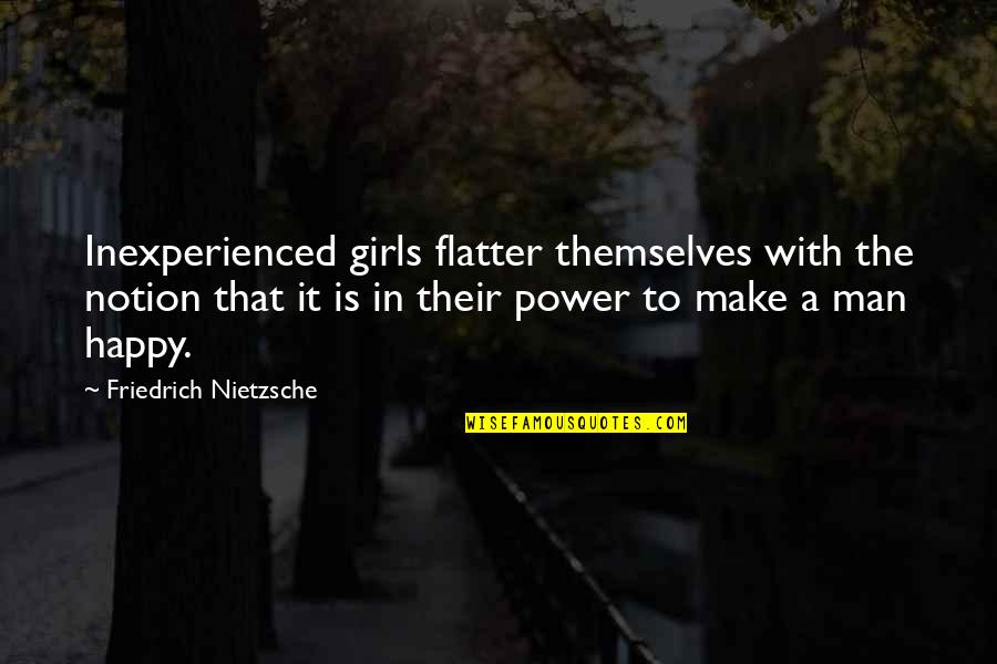 A Happy Girl Quotes By Friedrich Nietzsche: Inexperienced girls flatter themselves with the notion that