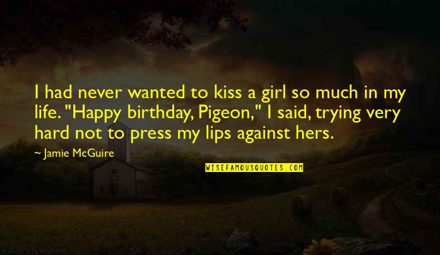 A Happy Girl Quotes By Jamie McGuire: I had never wanted to kiss a girl