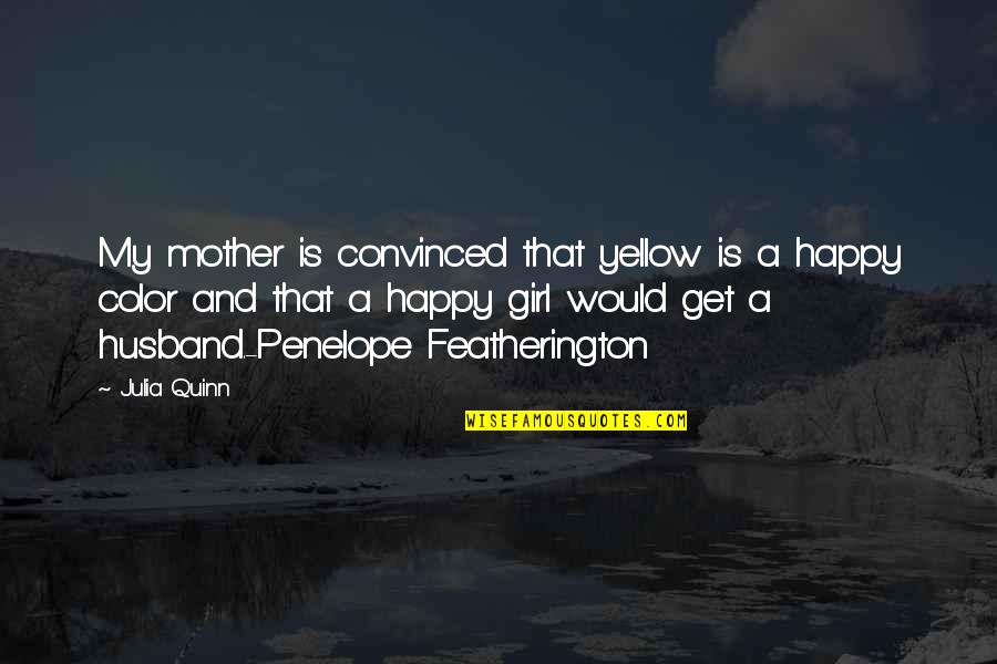 A Happy Girl Quotes By Julia Quinn: My mother is convinced that yellow is a