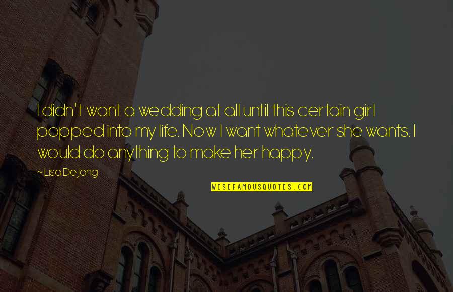 A Happy Girl Quotes By Lisa De Jong: I didn't want a wedding at all until
