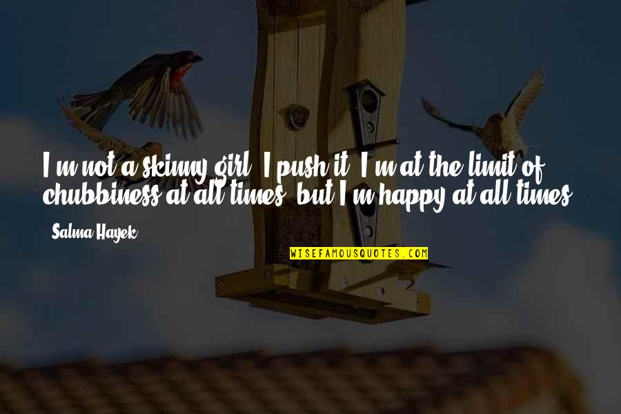 A Happy Girl Quotes By Salma Hayek: I'm not a skinny girl. I push it.