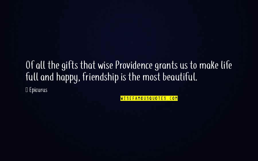 A Happy Life And Friendship Quotes By Epicurus: Of all the gifts that wise Providence grants