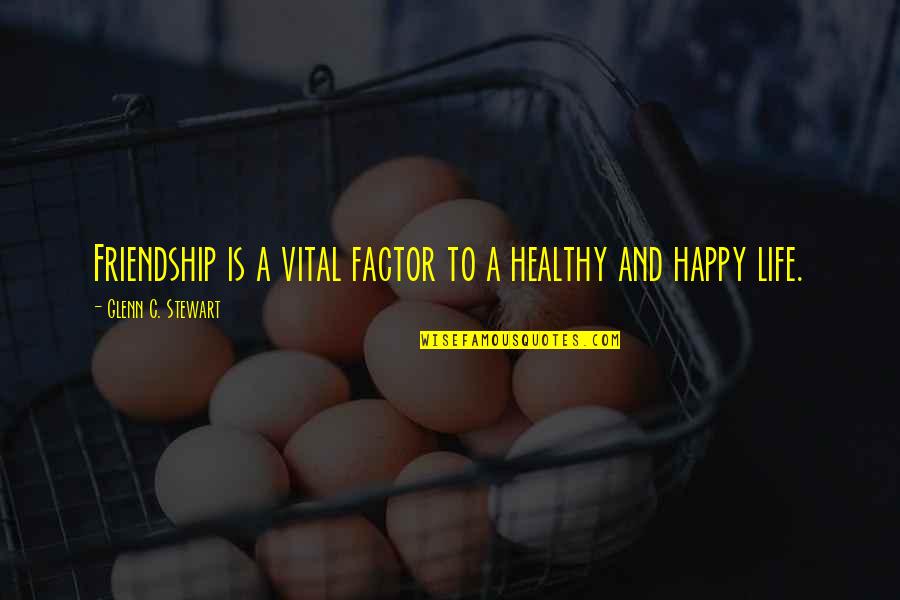 A Happy Life And Friendship Quotes By Glenn C. Stewart: Friendship is a vital factor to a healthy