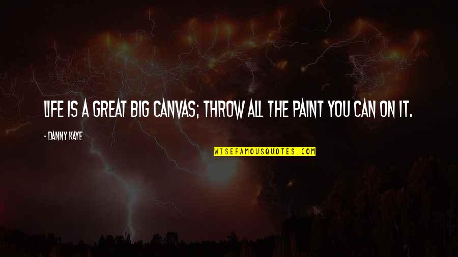 A Happy Life Being Single Quotes By Danny Kaye: Life is a great big canvas; throw all