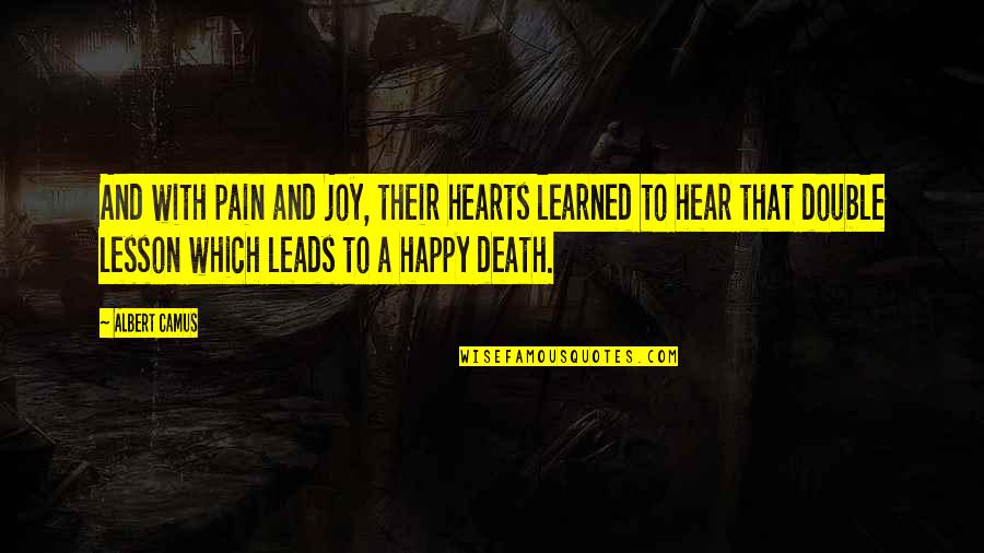 A Happy Life Quotes By Albert Camus: And with pain and joy, their hearts learned