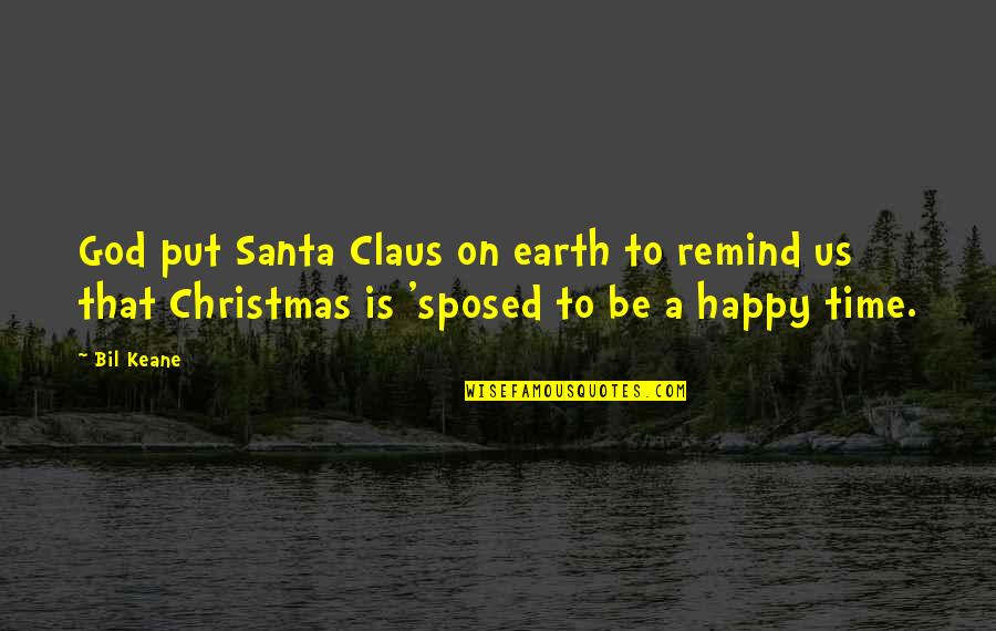 A Happy Life Quotes By Bil Keane: God put Santa Claus on earth to remind