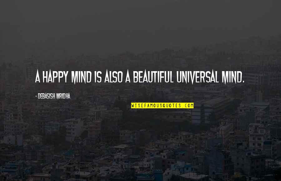 A Happy Life Quotes By Debasish Mridha: A happy mind is also a beautiful universal