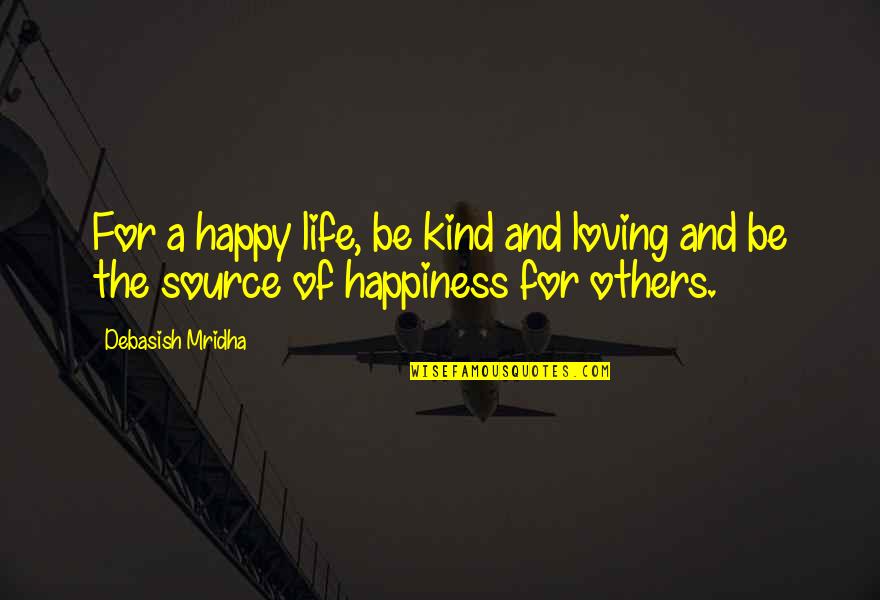 A Happy Life Quotes By Debasish Mridha: For a happy life, be kind and loving