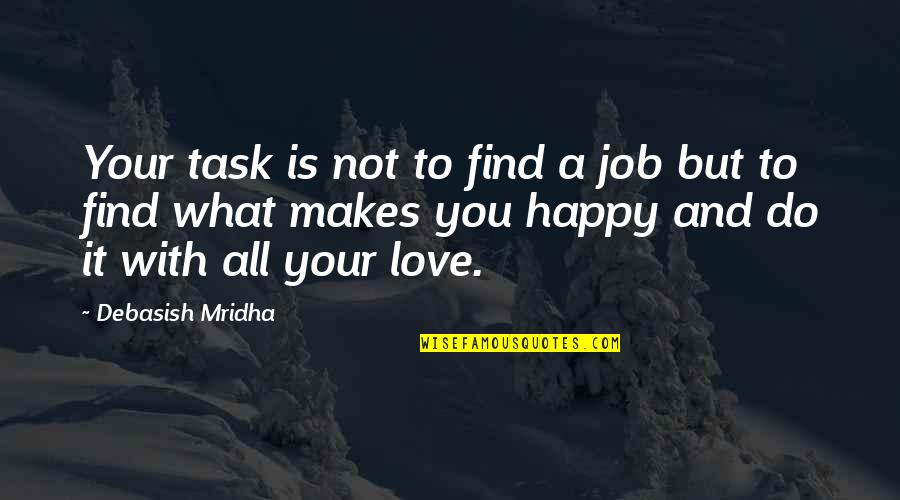 A Happy Life Quotes By Debasish Mridha: Your task is not to find a job