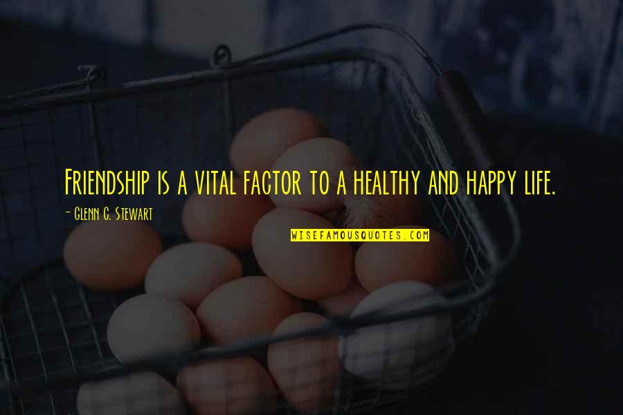 A Happy Life Quotes By Glenn C. Stewart: Friendship is a vital factor to a healthy