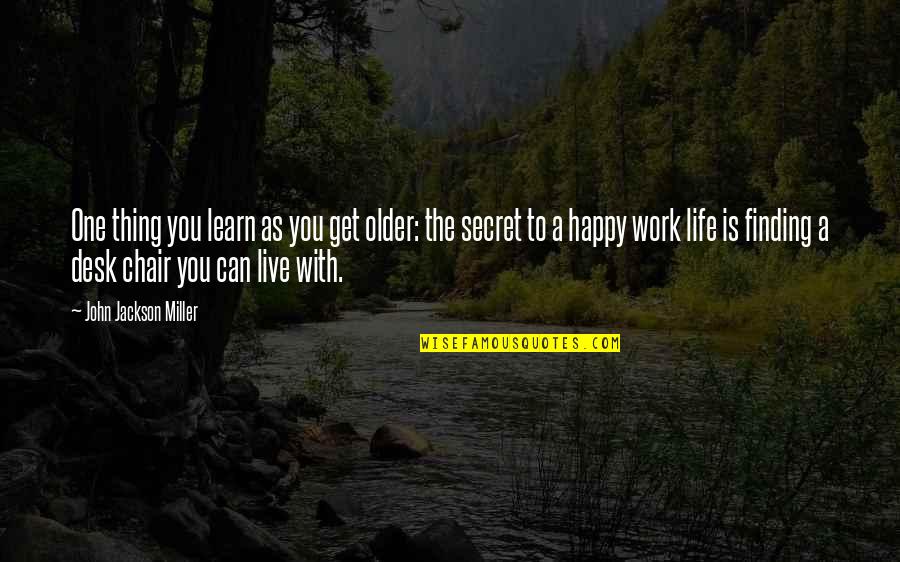 A Happy Life Quotes By John Jackson Miller: One thing you learn as you get older: