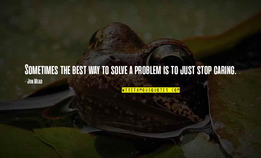 A Happy Life Quotes By Jon Mead: Sometimes the best way to solve a problem