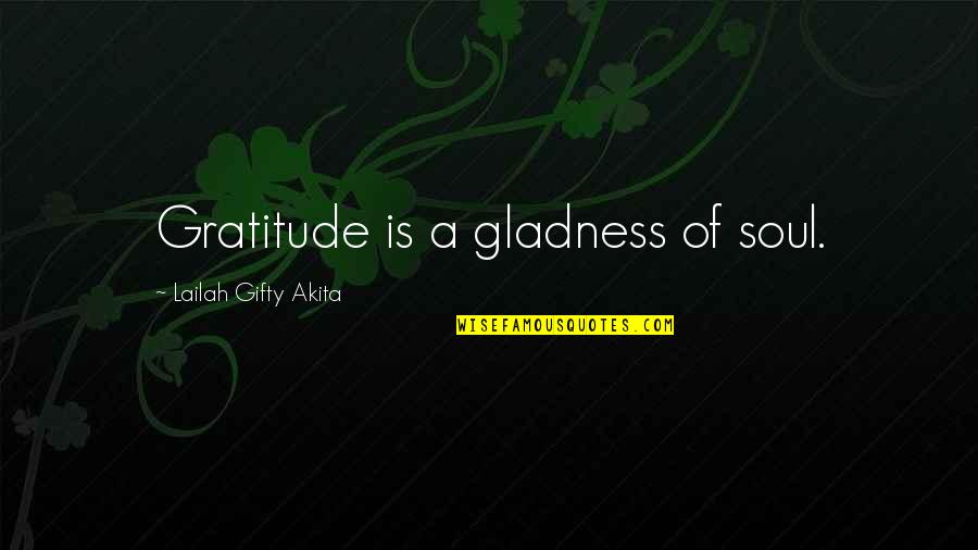 A Happy Life Quotes By Lailah Gifty Akita: Gratitude is a gladness of soul.