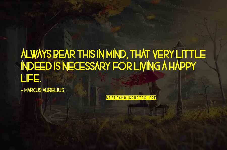 A Happy Life Quotes By Marcus Aurelius: Always bear this in mind, that very little