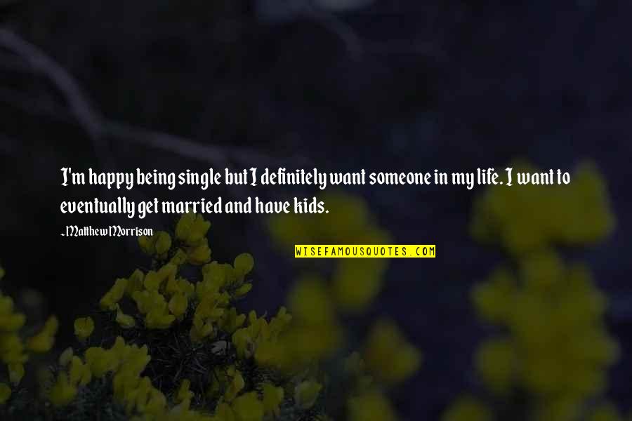 A Happy Married Life Quotes By Matthew Morrison: I'm happy being single but I definitely want
