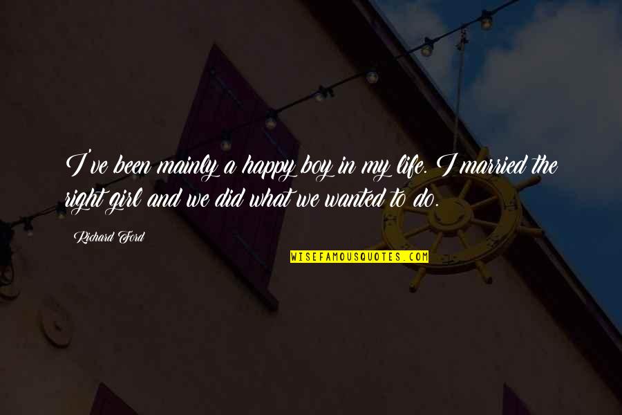 A Happy Married Life Quotes By Richard Ford: I've been mainly a happy boy in my