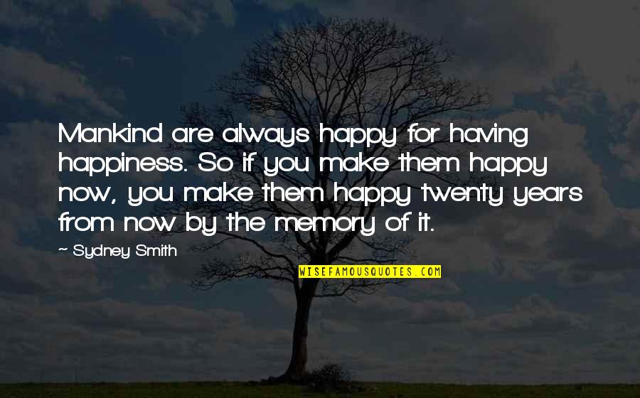 A Happy Memory Quotes By Sydney Smith: Mankind are always happy for having happiness. So