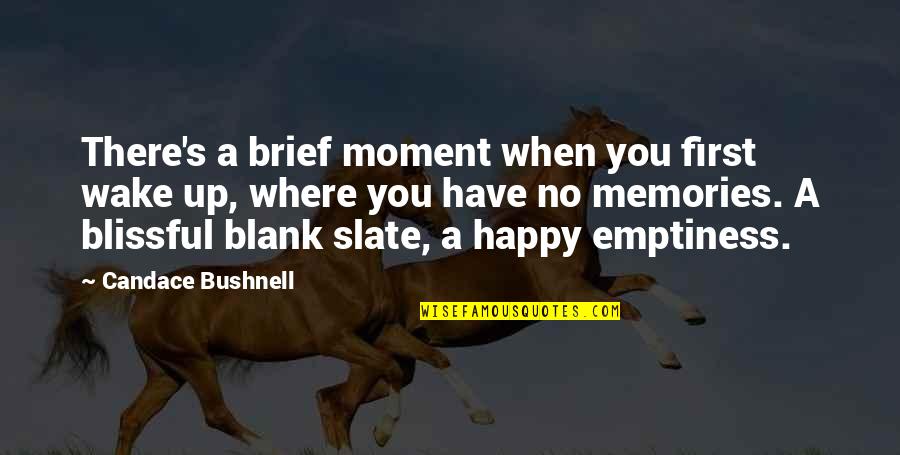 A Happy Moment Quotes By Candace Bushnell: There's a brief moment when you first wake A Happy Moment Quotes By Candace Bushnell: There's a brief moment when you first wake