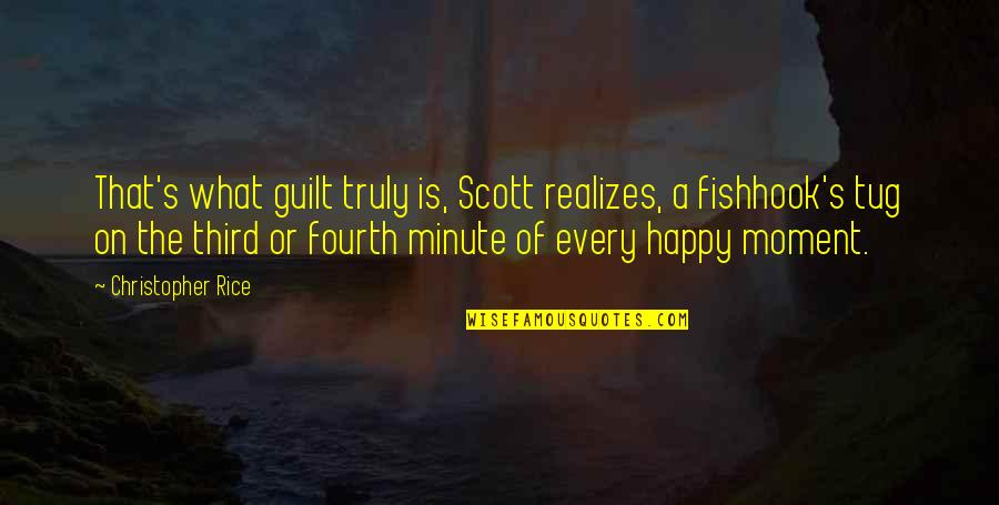 A Happy Moment Quotes By Christopher Rice: That's what guilt truly is, Scott realizes, a A Happy Moment Quotes By Christopher Rice: That's what guilt truly is, Scott realizes, a